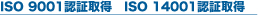 ISO 9001認証取得　ISO 14001認証取得